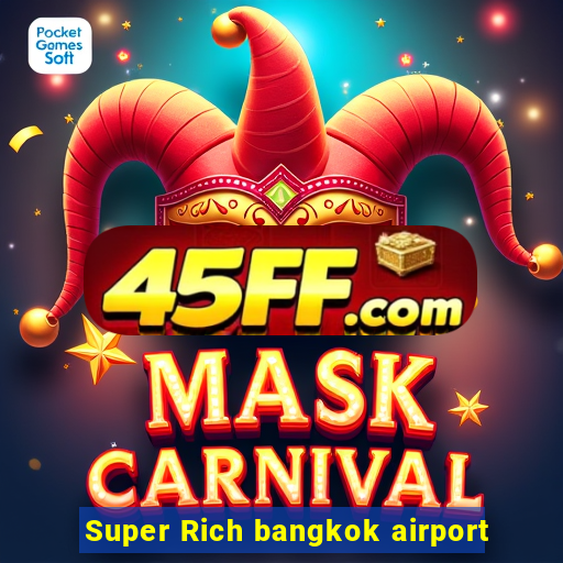 Super Rich bangkok airport